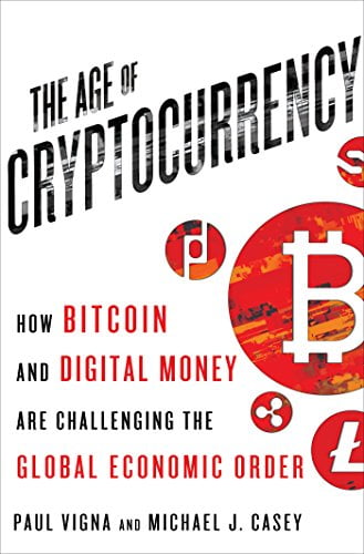 The Age of Cryptocurrency: How Bitcoin and Digital Money Are Challenging the Global Economic Order by [Vigna, Paul, Casey, Michael J.]